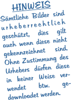 HINWEIS Sämtliche Bilder sind urheberrechtlich geschützt, dies gilt auch wenn diese nicht gekennzeichnet sind. Ohne Zustimmung des Urhebers dürfen diese in keiner Weise ver-wendet btw. ge-downloadet werden.