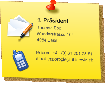 1. Präsident Thomas Epp Wanderstrasse 104 4054 Basel  telefon.: +41 (0) 61 301 75 51 email:eppbrogle(at)bluewin.ch