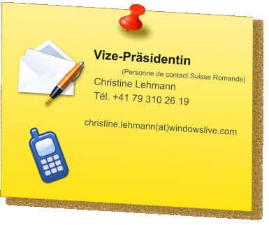 Vize-Präsidentin (Personne de contact Suisse Romande) Christine Lehmann Tél. +41 79 310 26 19 christine.lehmann(at)windowslive.com