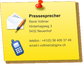 Pressesprecher René Vollmer Hinterhagweg 3 5432 Neuenhof  telefon.: +41(0) 56 406 37 49 email:r.vollmer(at)gmx.ch
